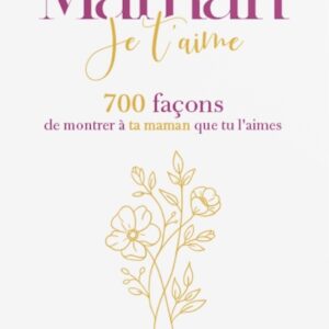Maman, Je t’aime – 700 façons de montrer à ta maman que tu l’aimes